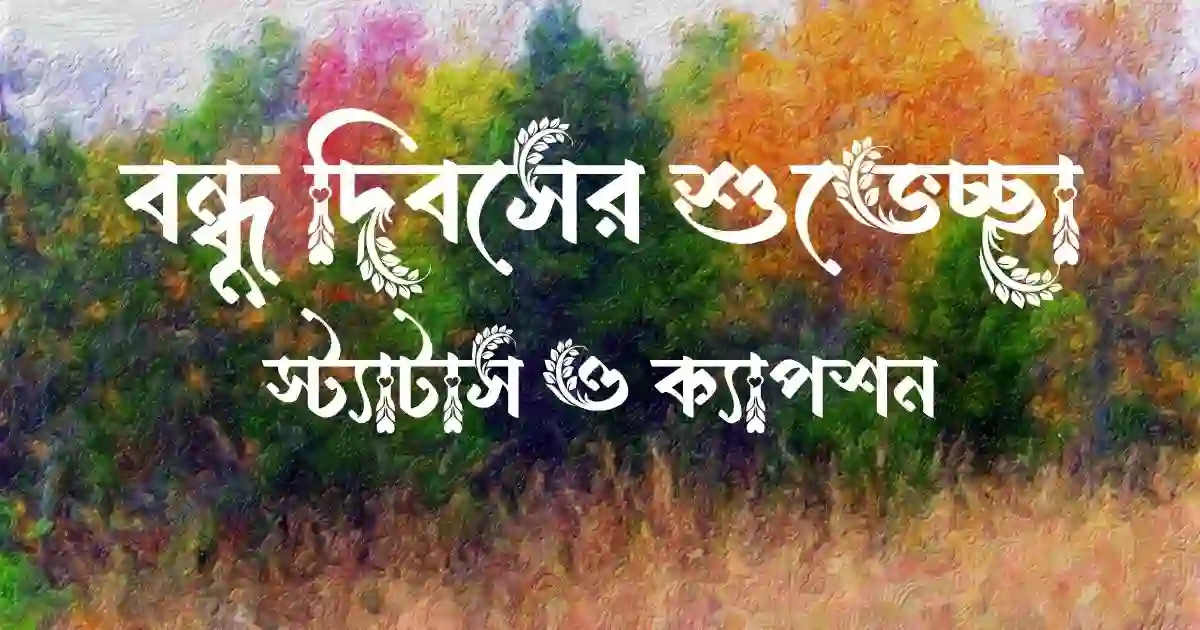 বন্ধু দিবসের শুভেচ্ছা, স্ট্যাটাস ও ক্যাপশন