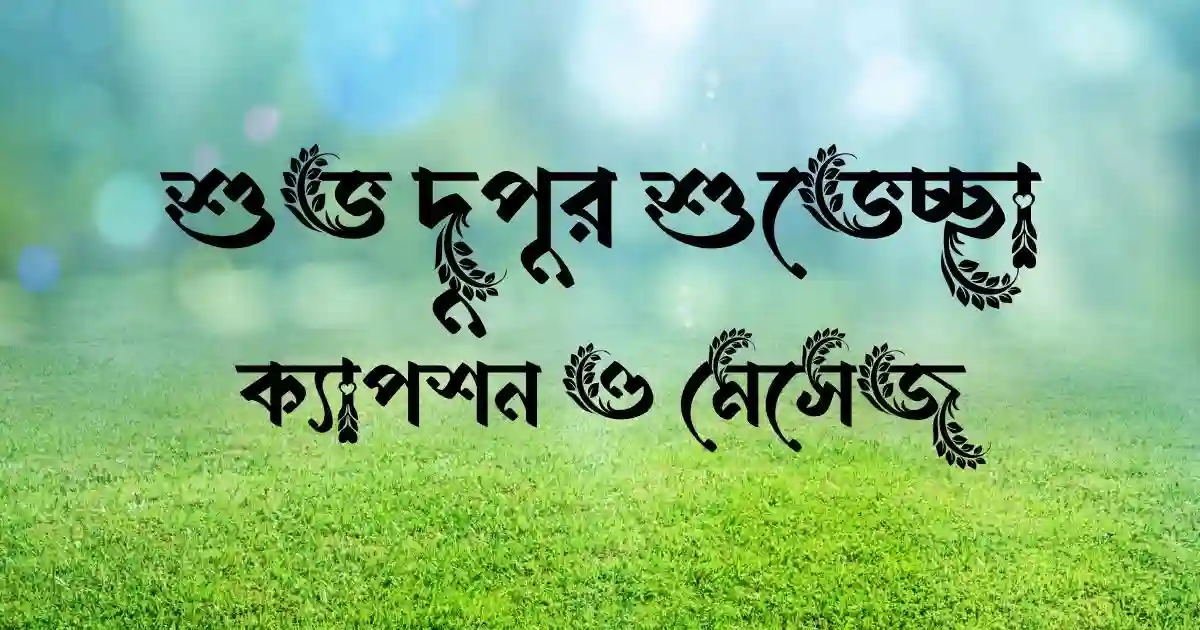 শুভ দুপুর শুভেচ্ছা, ক্যাপশন ও মেসেজ